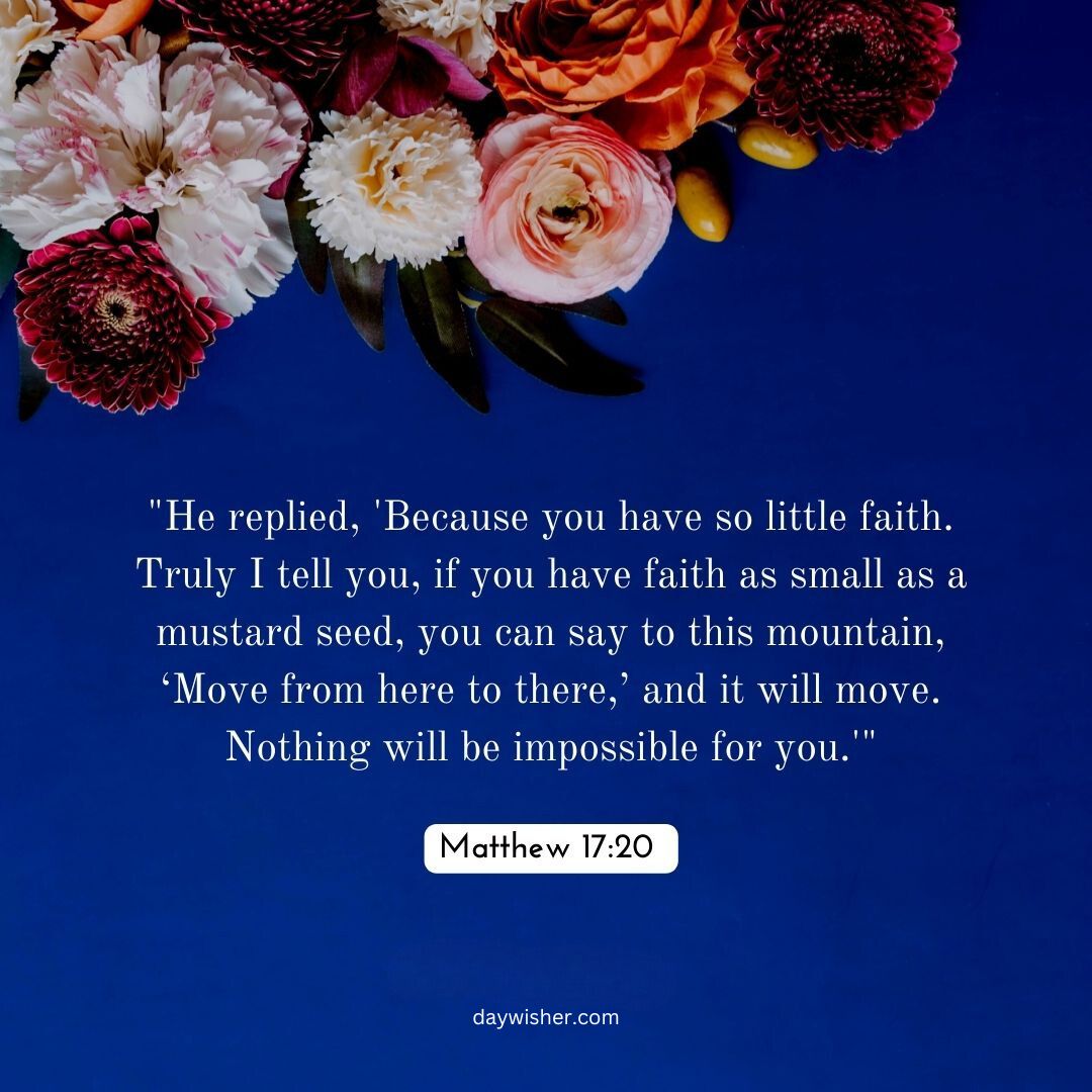 A colorful bouquet of flowers on a dark blue background with a Bible verse from Matthew 17:20 about faith and hard times, displayed in white text.