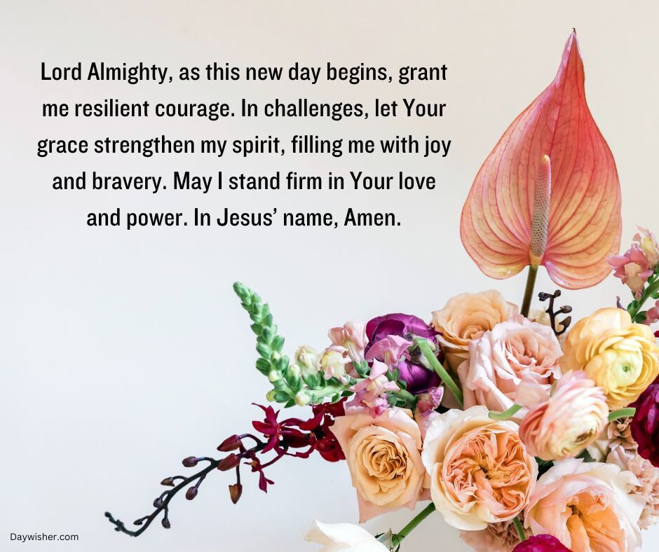 An arrangement of colorful flowers including roses and anthuriums, accompanied by a Good Morning Prayer seeking courage and joy from lord almighty.