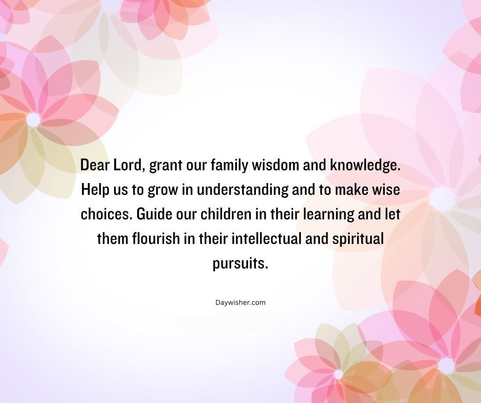 A serene image with a background of soft pastel floral patterns, featuring a family prayer in white font asking for wisdom and guidance for a family's children in their intellectual and spiritual growth.