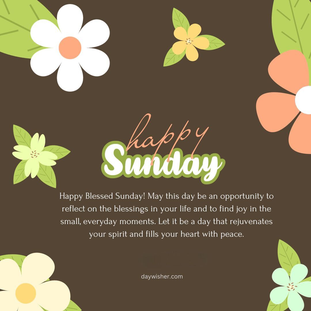 Graphic with "Happy Sunday Blessings" in stylish script on a brown background, surrounded by colorful flowers and leaves. The message encourages reflection and finding joy in small moments.