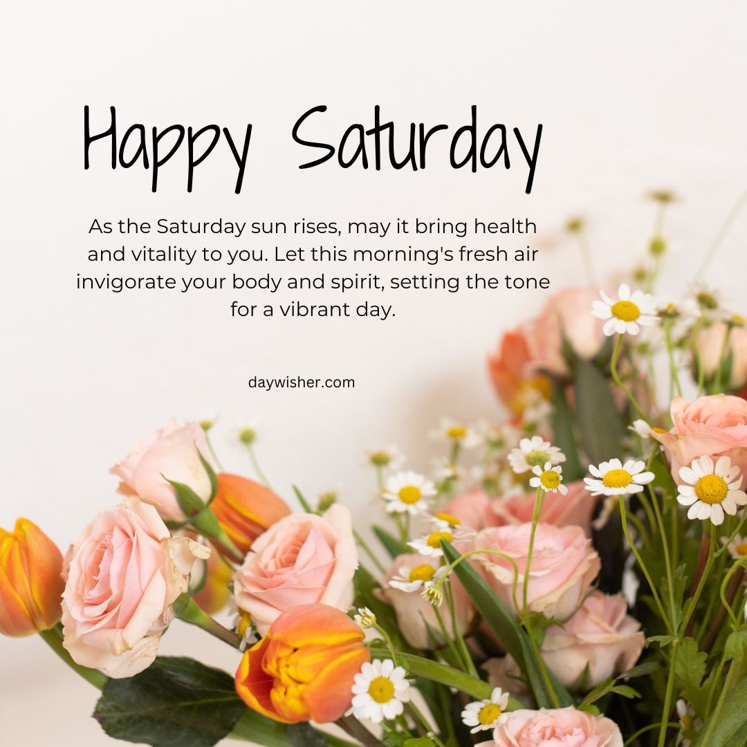 A cheerful "happy saturday" graphic with a bouquet of roses and daisies. There's a motivational quote about health and vibrancy underlined by the sunrise, set on a white background.