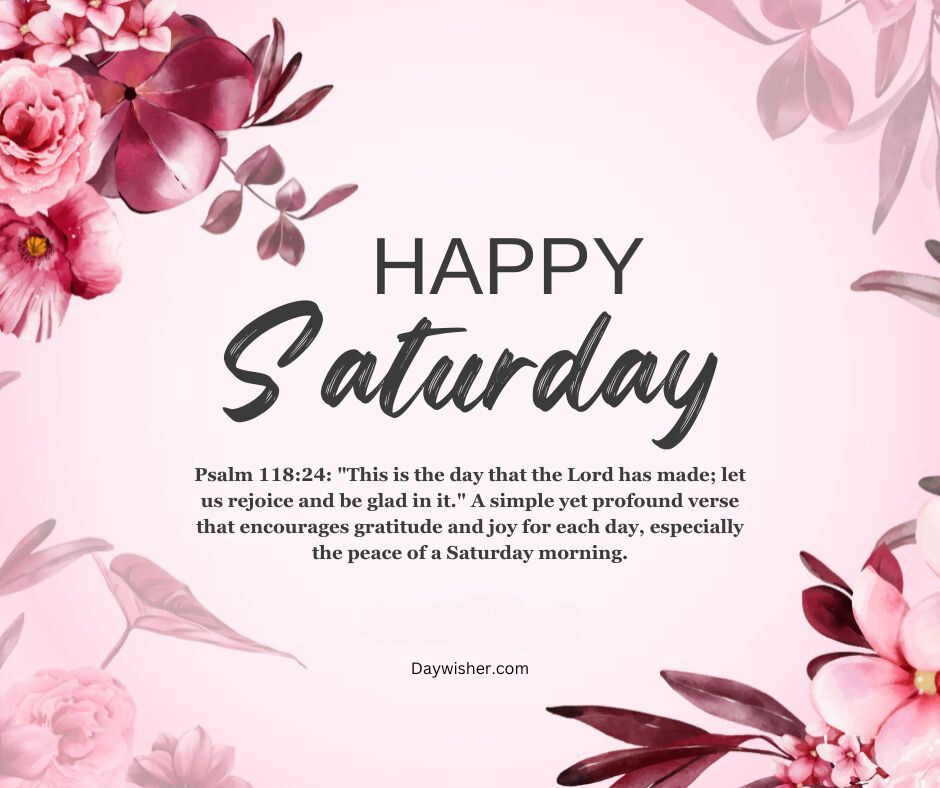 Graphic with floral background and "happy Saturday" in elegant script, includes a Saturday Morning Prayer from Psalm 118:24 about gratitude and joy, credited to daywisher.com.