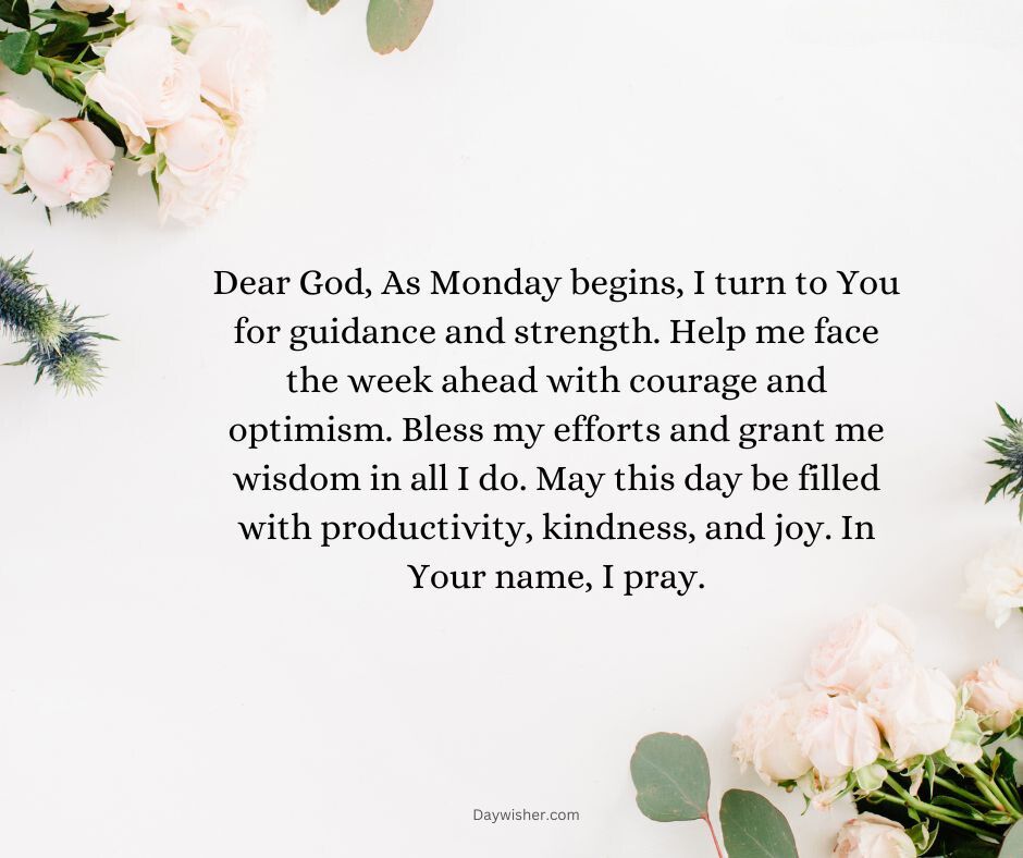 A motivational Monday Morning Prayer surrounded by fresh flowers, seeking guidance and strength from God, wishing for a week filled with courage and optimism.