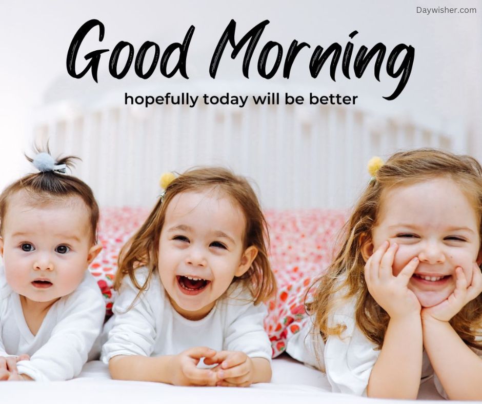 Text "special good morning, hopefully today will be better" over an image of three joyful toddlers with ponytails, smiling and playing on a white bedspread.