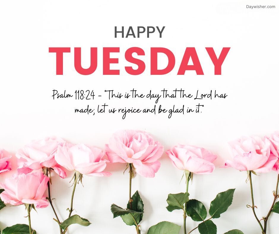 Tuesday Morning Prayer" graphic with a line of pink roses at the bottom and text overlay reading "Psalm 118:24 - This is the day that the Lord has made; let us rejoice