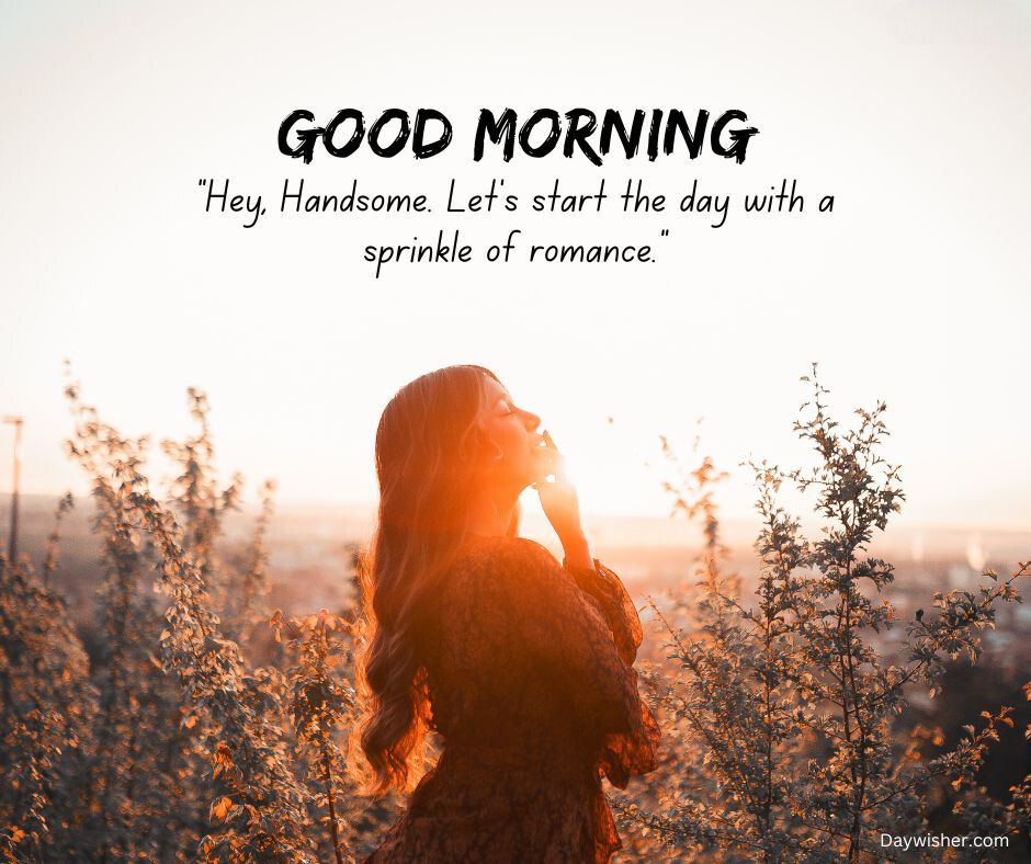 A woman in a field at sunrise, touching her hair and looking upward, with text overlay saying "Good Morning Love" and a romantic quote. Warm, golden lighting surrounds her.