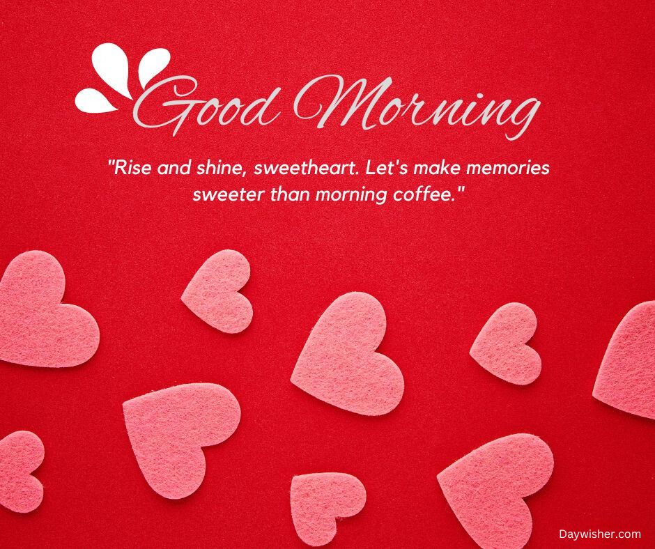 A vibrant red background with the text "good morning love" and a loving quote, surrounded by scattered pink felt hearts of various sizes.