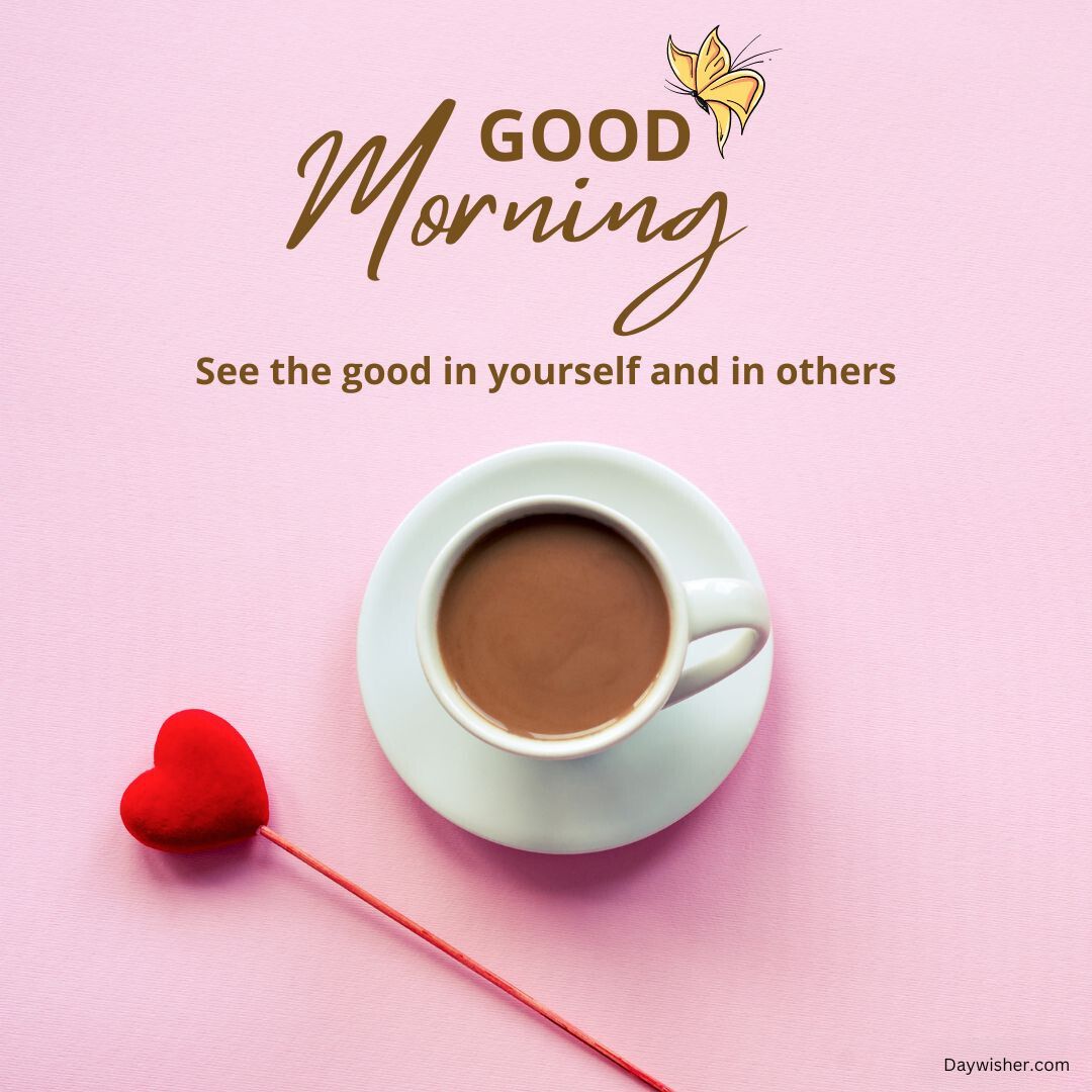 A motivational "special good morning" image featuring a cup of coffee on a pink background, accompanied by a red heart-shaped decoration and the text "see the good in yourself and in others.
