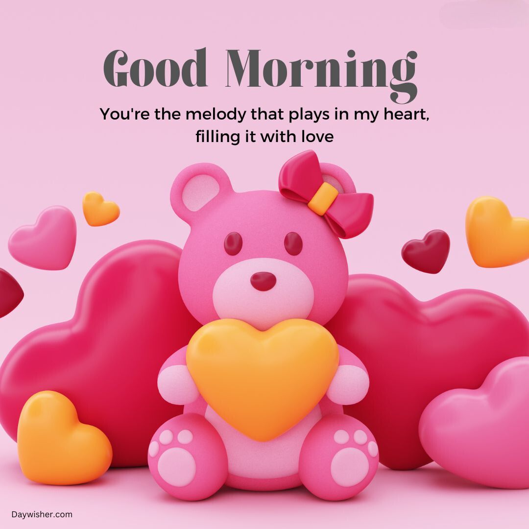 A pink teddy bear holding a yellow heart, surrounded by red and pink hearts, on a pink background with the message "Good Morning - you're the melody that plays in my heart, filling it