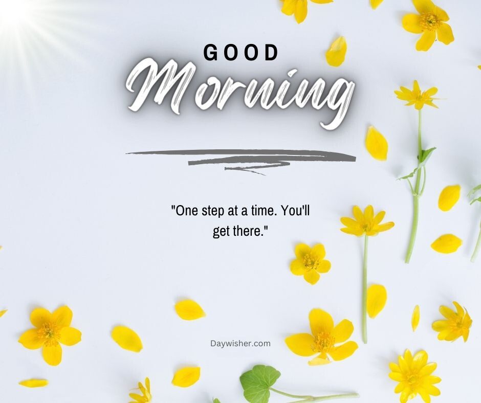 Inspirational "good morning" image featuring yellow flowers scattered around a motivational quote on a soft gray and white background with sunlight rays, perfect for that special person in your life.