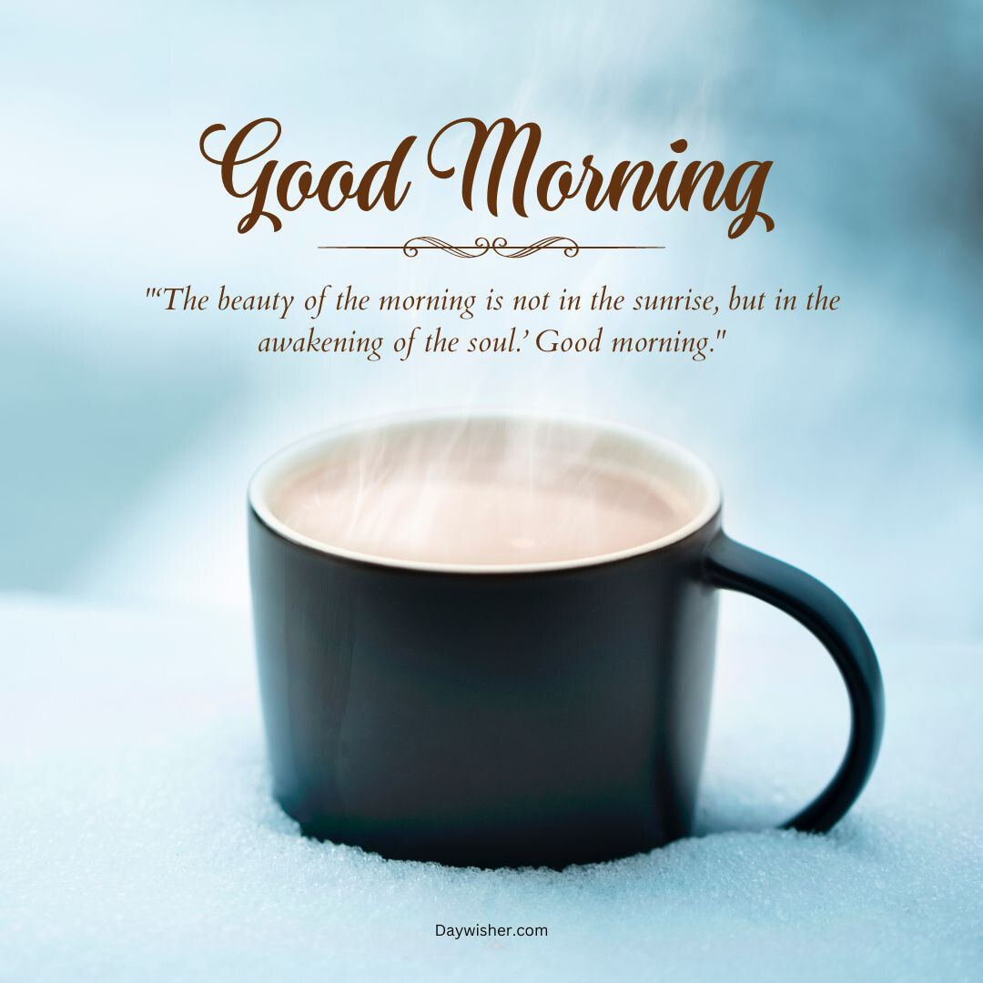A steaming black mug of coffee on a frosty blue background with an inspiring quote: "the beauty of this morning is not in the sunrise, but in the awakening of the soul! Special good
