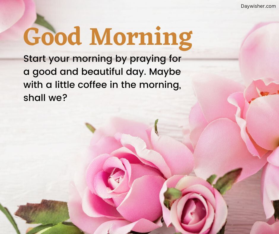 The image features a message "good morning" followed by a motivational note on a light background with scattered pink roses. There's an invitation to start the day with coffee and positivity, making it one of