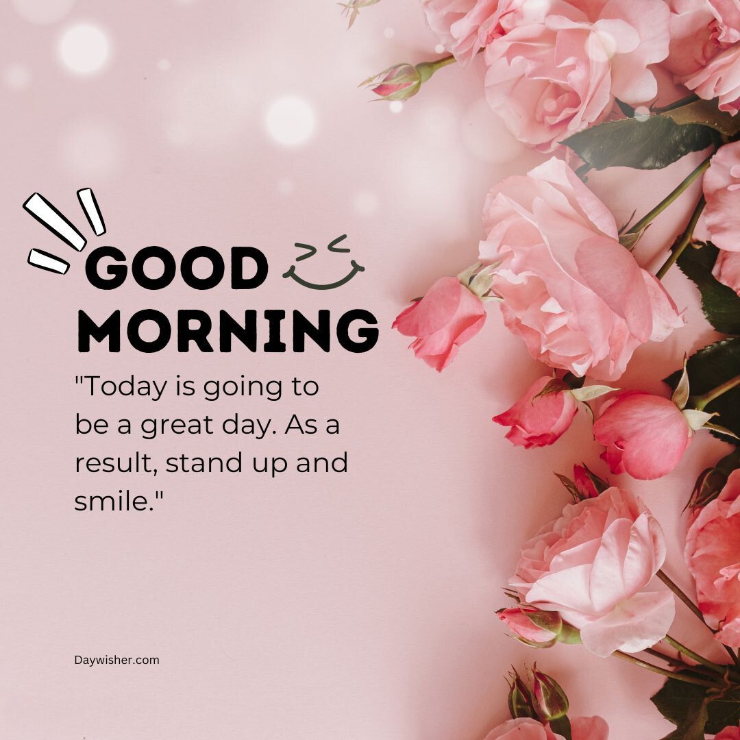 Image of a cheerful "special good morning" greeting with a quote encircled by pink roses. The text reads: "Today is going to be a great day. As a result,