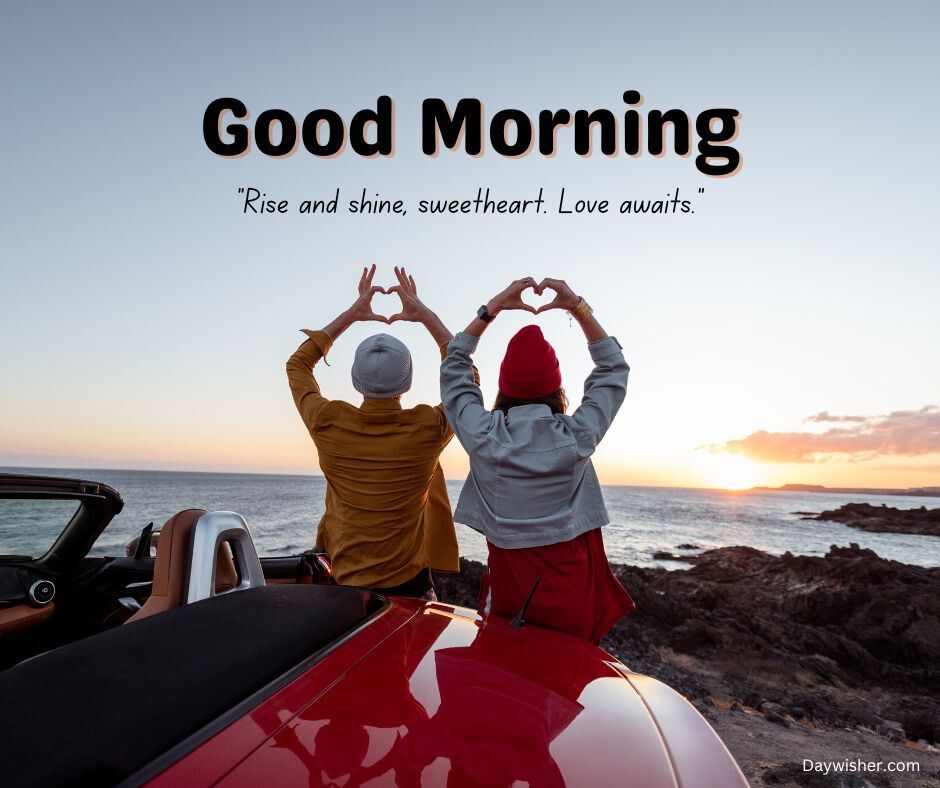 Two people by a red convertible near the ocean at sunrise form a heart shape with their hands above them, with the text "Good Morning Love" and a quote about love.