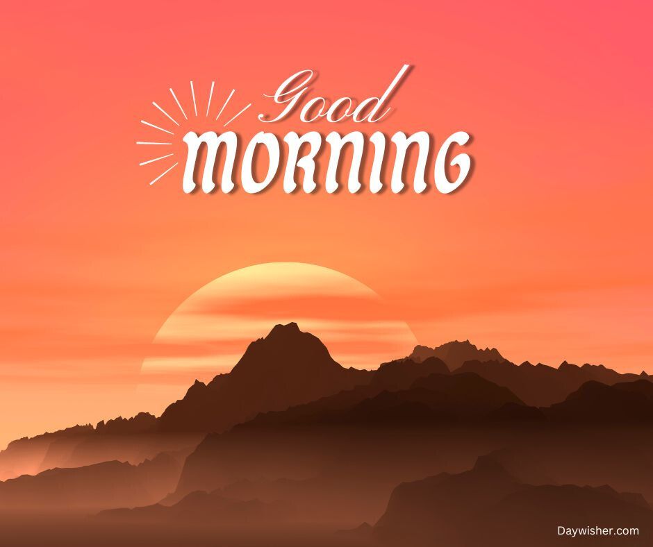 A graphic image showing a sunrise over mountains with the phrase "good morning" in stylized white text, set against a warm orange and pink sky—today's special good morning image.