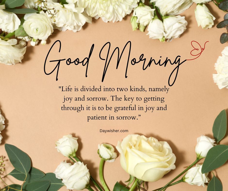 Inspirational "good morning" message on an elegant background decorated with white roses and green leaves, featuring a quote about joy and sorrow in special good morning images HD.