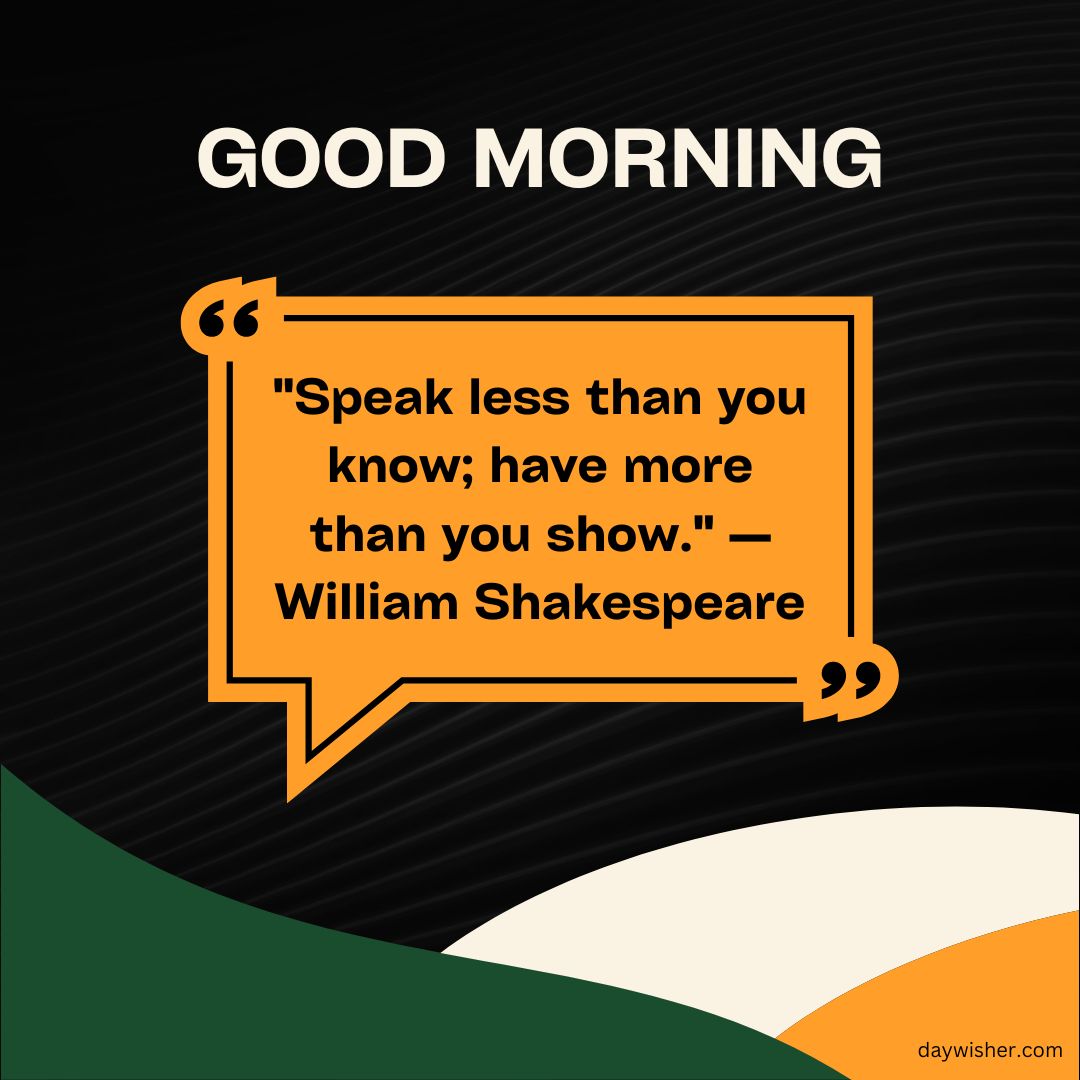 A vibrant graphic with the text "good morning" and a quote by William Shakespeare, "speak less than you know; have more than you show," set against a dark background with yellow and green