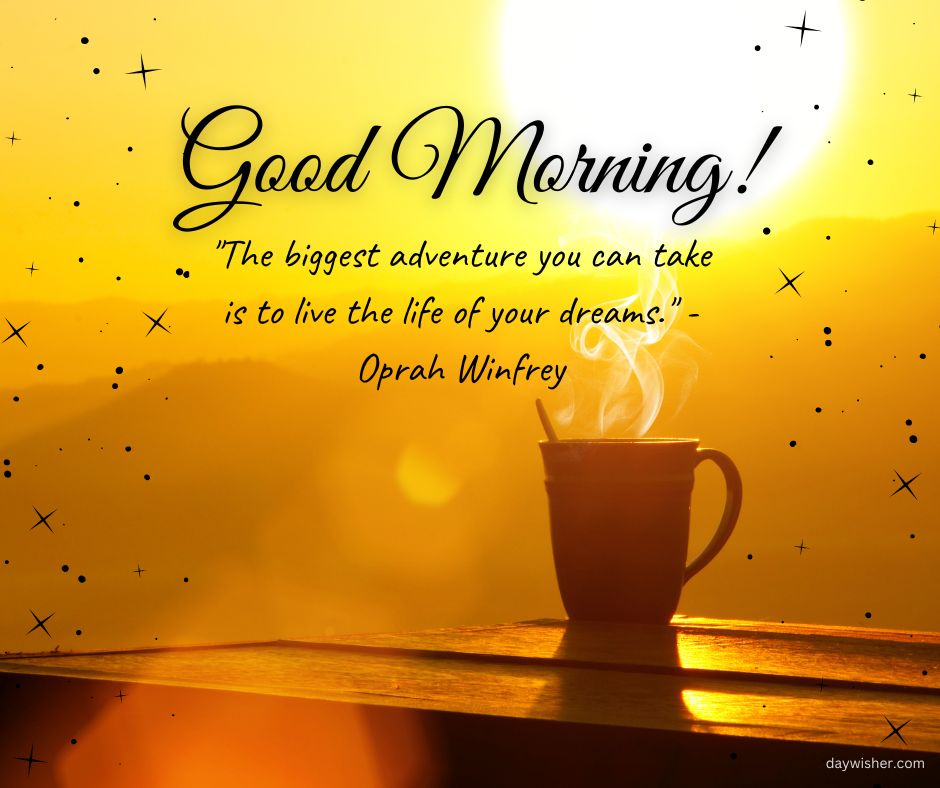 Image of a steaming cup on a wooden railing against a bright sunrise background, with the text "Good Morning!" embellished with positive words and a quote by Oprah Winfrey: "The biggest adventure