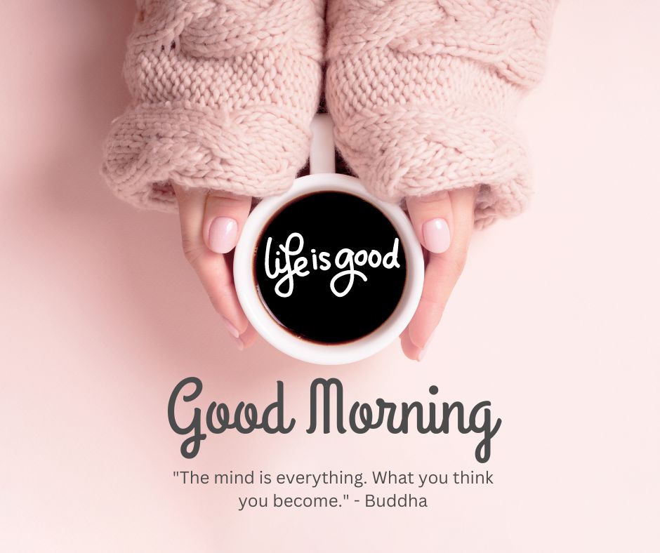 Hands in a knitted pink sweater holding a mug with "life is good" written inside, on a pink background with a "Good Morning Images with Positive Words" message and a quote by Buddha.