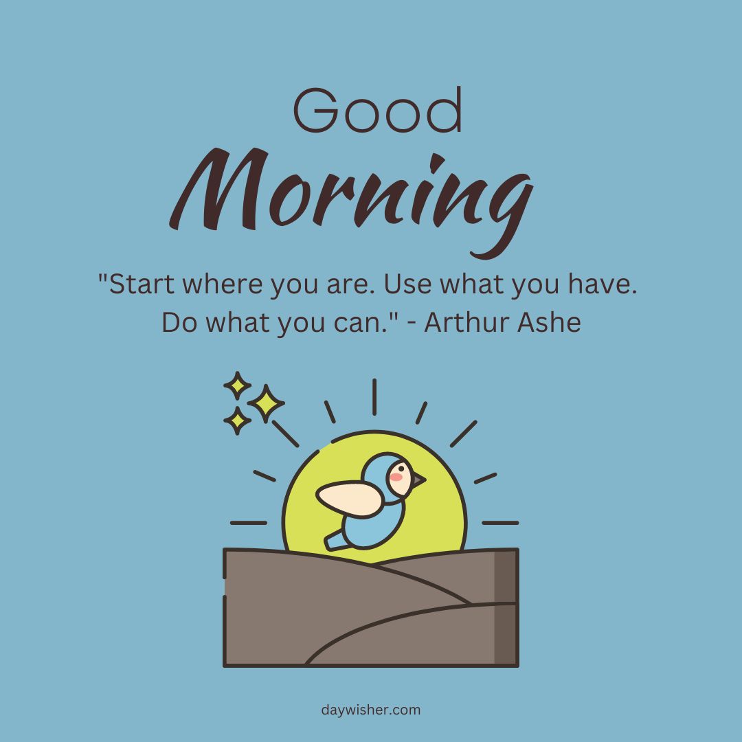 A graphic with the text "Good Morning" and a quote by Arthur Ashe, "Start where you are. Use what you have. Do what you can." A stylized bird peeks from behind
