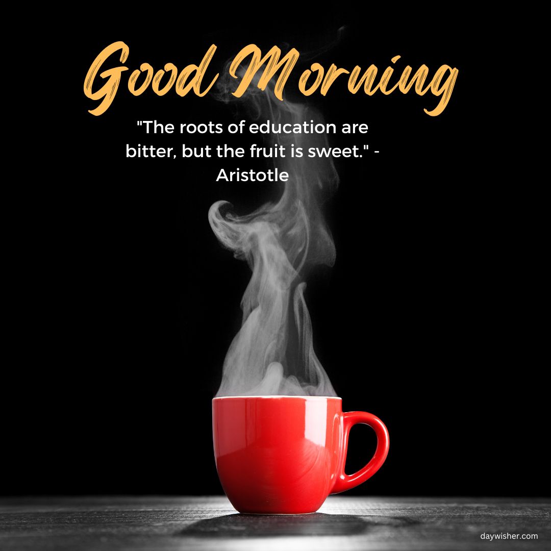 A vibrant red coffee mug with steam rising, set against a dark background with the words "Good Morning" and a positive quote by Aristotle: "The roots of education are bitter, but the fruit is
