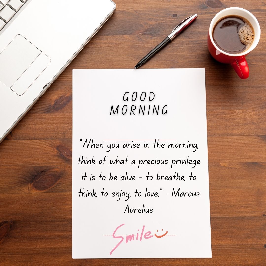 A motivational quote on a paper reading "Good Morning. When you arise in the morning, think of what a precious privilege it is to be alive - to breathe, to think, to enjoy, to