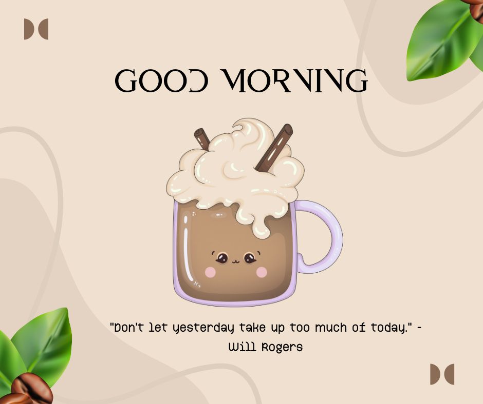 A cute illustration of a smiling coffee mug with overflowing foam and two cinnamon sticks, accompanied by a "good morning" greeting and a motivational quote by Will Rogers.