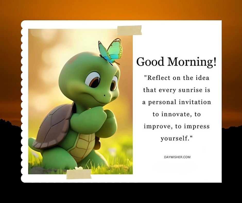 Image of a cartoon turtle with a butterfly resting on its nose, against a sunset background. The text reads "Good Morning! Reflect on the idea that every sunrise is a personal invitation to innovate, to