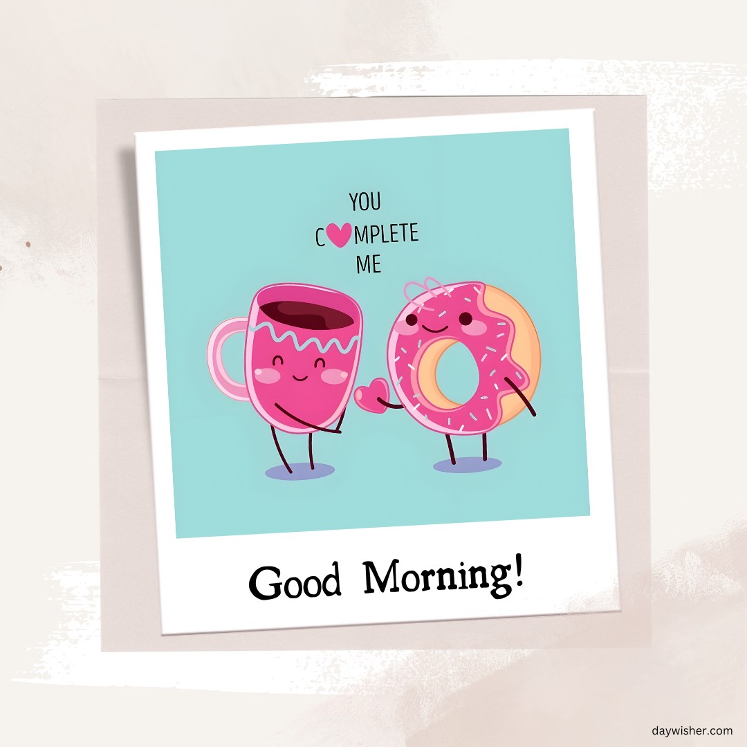 A playful good morning heart image featuring a cute coffee mug and a donut holding hands. The coffee mug and donut are smiling, with the text "You complete me" displayed above them. The background is light blue, and the text "Good Morning!" is displayed at the bottom. This charming image is perfect for sending cheerful and loving morning greetings.