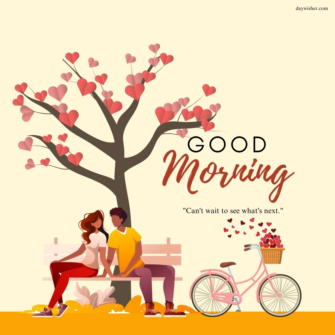 A romantic good morning heart image featuring a couple sitting on a bench under a tree with heart-shaped leaves. A bicycle with a basket full of hearts is nearby. The text "Good Morning" is prominently displayed, along with the quote, "Can't wait to see what's next." This charming and love-filled image is perfect for sending heartfelt morning greetings.