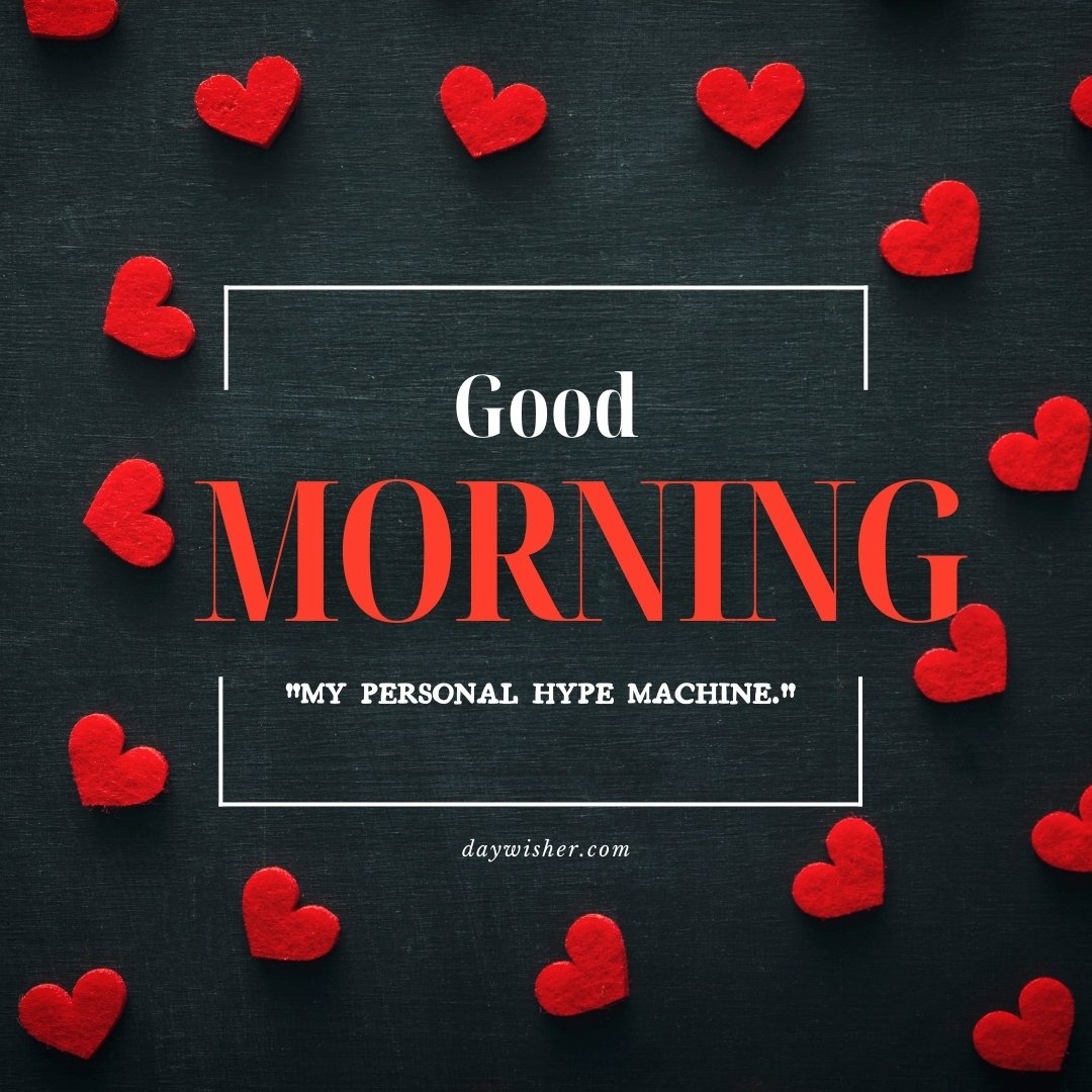 A stylish good morning heart image with red heart-shaped decorations scattered across a dark background. The bold text "Good Morning" is prominently displayed, accompanied by the phrase "My personal hype machine." This image is perfect for sending motivational and heartfelt morning greetings.