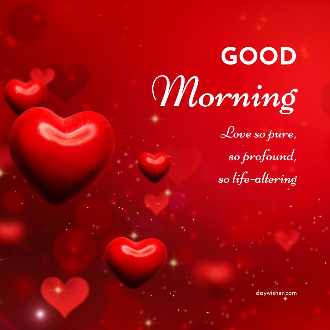 A vibrant good morning heart image featuring a large red heart surrounded by smaller hearts and sparkles on a deep red background. The text "Good Morning" is elegantly written, accompanied by the phrase "Love so pure, so profound, so life-altering." Ideal for expressing deep affection and sending heartfelt morning greetings.