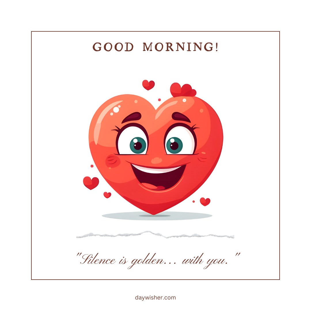 A cheerful good morning heart image featuring a smiling red heart character with big, bright eyes. The heart is surrounded by small floating hearts, and the text "Good Morning!" is displayed at the top. Below the heart is the quote, "Silence is golden... with you." This image is perfect for sending joyful and loving morning greetings.
