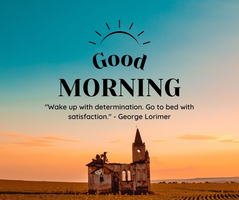 Image of a sunrise over a rural landscape featuring a dilapidated church, with a positive "good morning" greeting and a quote by George Lorimer about determination and satisfaction.