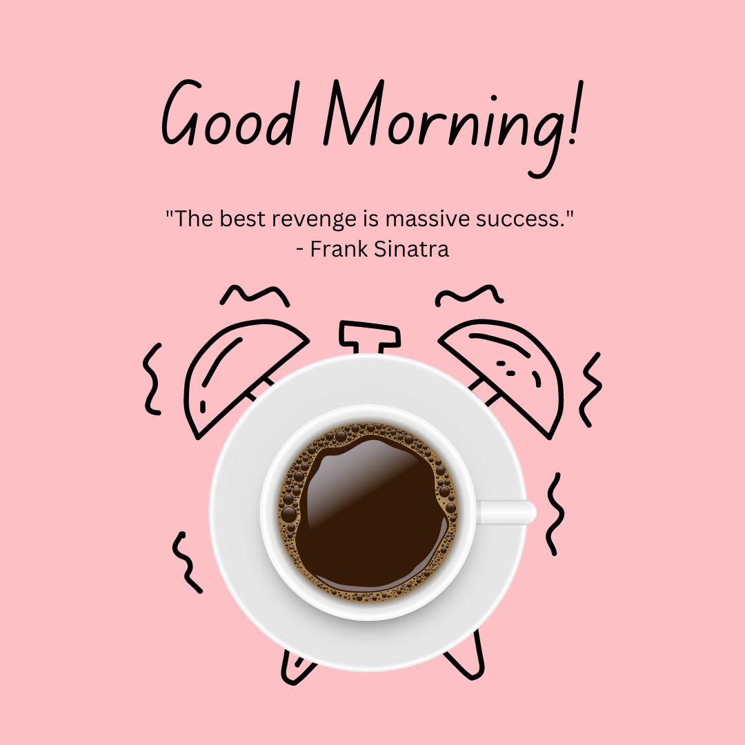 A graphic featuring a cup of coffee on a pink background with the text "good morning!" above and a quote "the best revenge is massive success." - Frank Sinatra, flanked by doodle-style