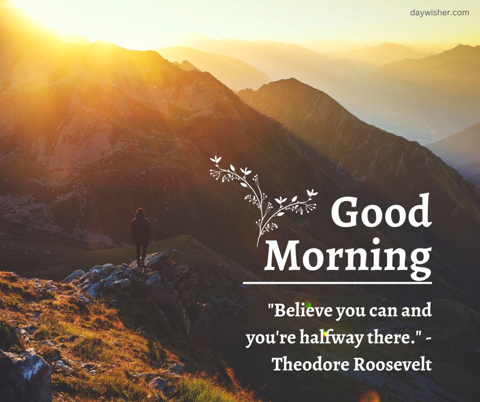 A person standing on a mountain peak during sunrise with the text "good morning" and a quote by Theodore Roosevelt: "Believe you can and you're halfway there," surrounded by positive words.