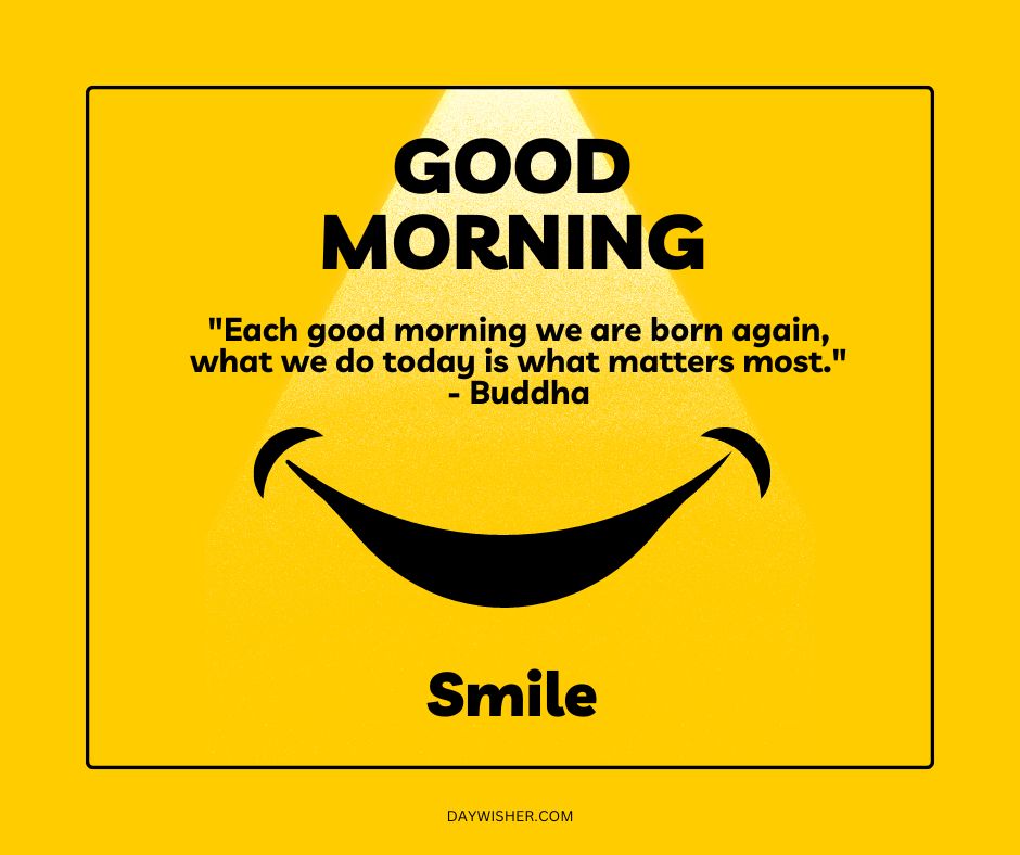 A vibrant yellow graphic featuring a large smile symbol below the text, "good morning" and a quote by Buddha: "Each good morning we are born again, what we do today is what matters most