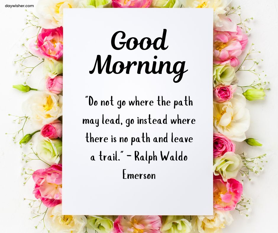 A vibrant floral arrangement surrounds a sign with the text "good morning" and a quote by Ralph Waldo Emerson, encouraging original paths in life.
