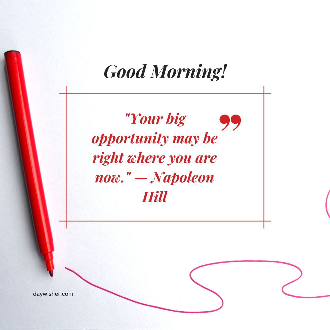 Image features a motivational quote "Good morning! Your big opportunity may be right where you are now." by Napoleon Hill on a white background with a red pen lying diagonally and a red squiggle
