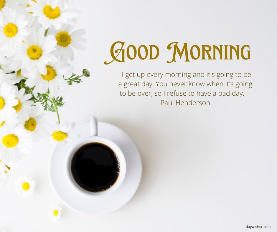 A motivational quote saying "Good Morning" in golden script with a quote by Paul Henderson, surrounded by fresh daisies and a cup of coffee on a white background.