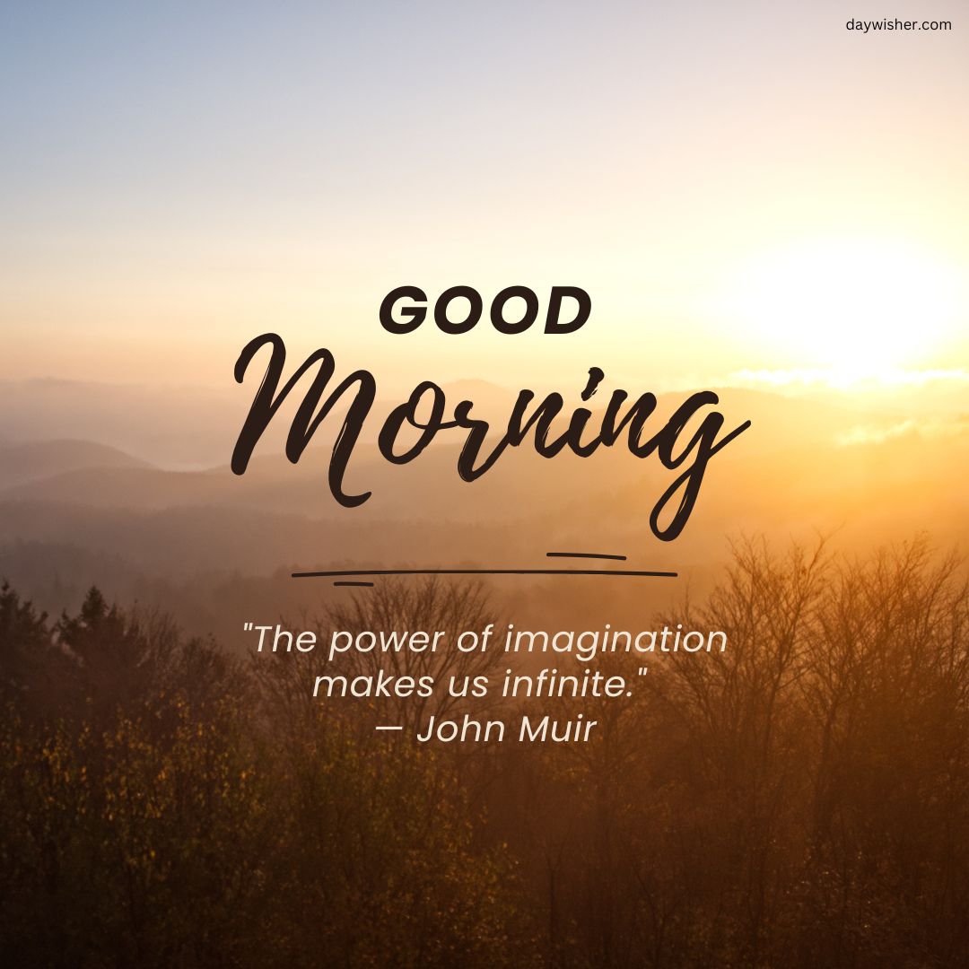 A serene sunrise over hazy mountains with "Good Morning" in bold letters and a quote by John Muir, "The power of imagination makes us infinite," accompanied by positive words.