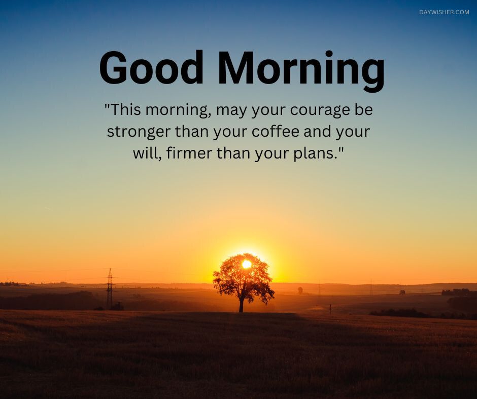 A sunrise over a tranquil rural landscape with the text "good morning" and an inspirational quote about courage and positivity overlaying the image.