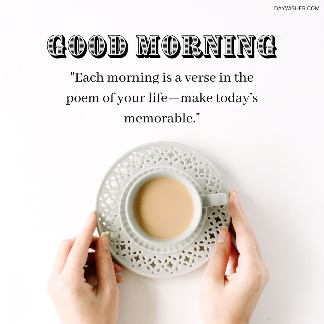 a top view of hands holding a cup of coffee on a lace doily, with the text "good morning" and a motivational quote about making the day memorable with positive words.