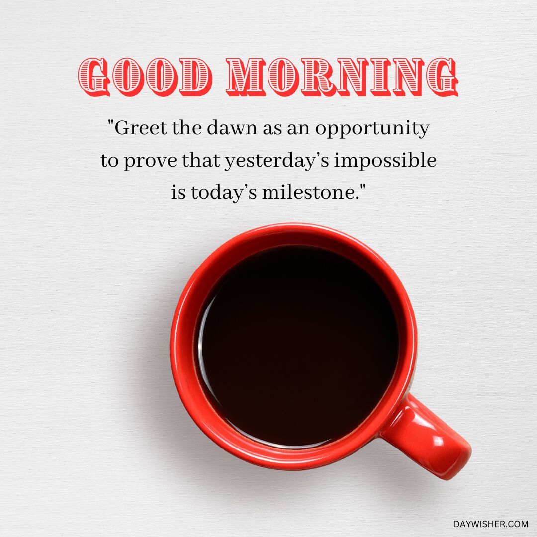 A bright red coffee mug filled with black coffee on a light wooden surface, accompanied by an inspirational quote "good morning - prove that dawn as an opportunity is that yesterday’s impossible is today’s milestone
