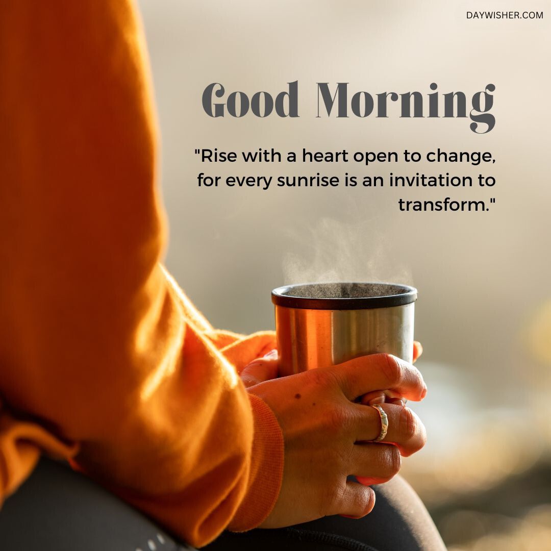 Person in an orange sweater holding a metal mug, watching the sunrise, with the inspirational quote "Good morning! Rise with a heart open to change, for every sunrise is an invitation to transform.