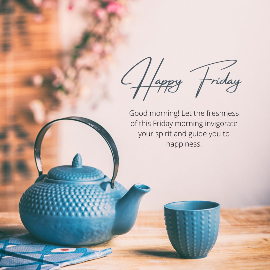 Warm Friday Morning Greetings with a tranquil setting featuring a blue teapot and matching cup on a wooden table, complemented by soft floral decorations in the background.