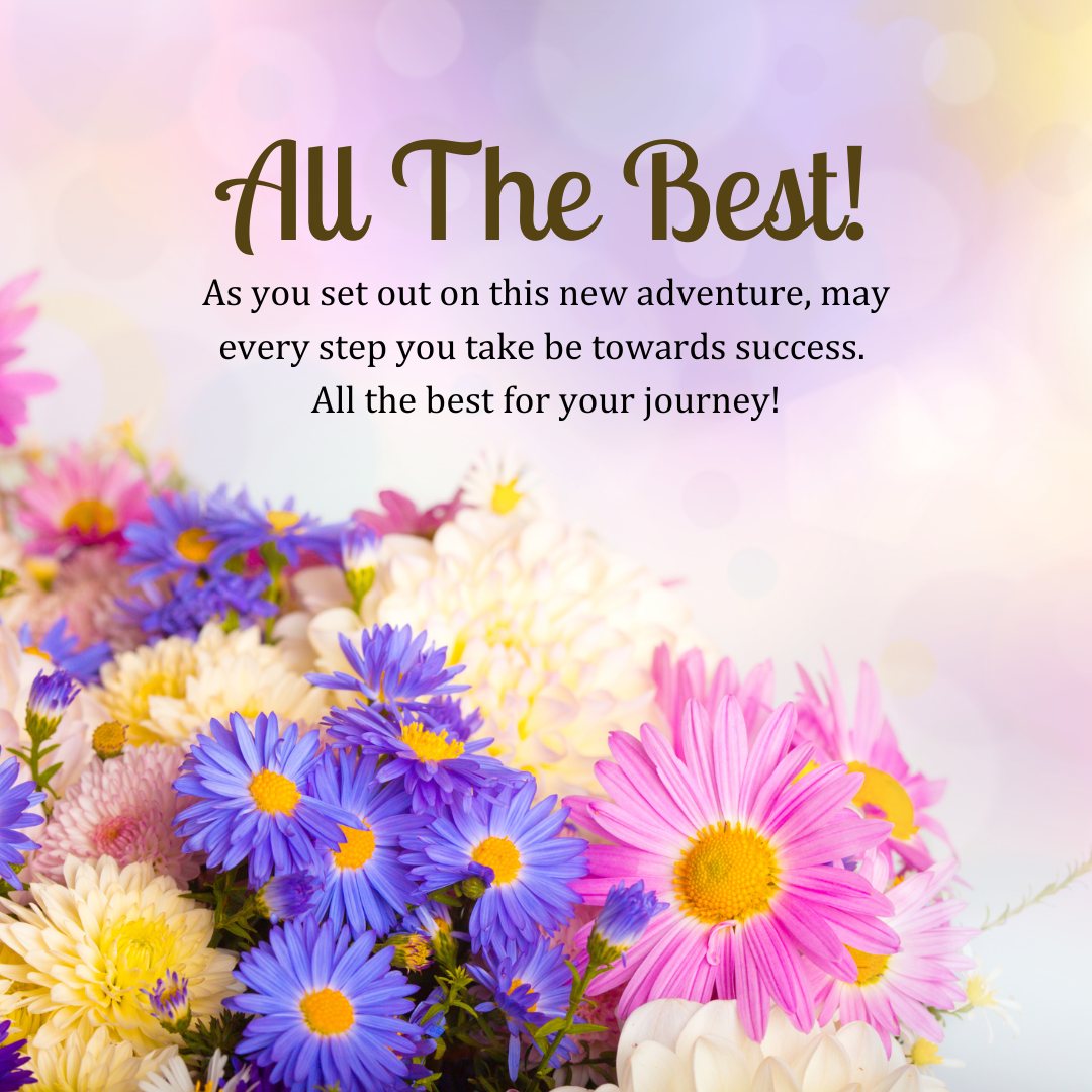 Lush bouquet of spring flowers in vibrant shades of pink, blue, yellow, and white with a glowing background and the text 'All The Best! As you set out on this new adventure, may every step you take be towards success. All the best for your journey!' Ideal for conveying heartfelt best wishes for a new journey.