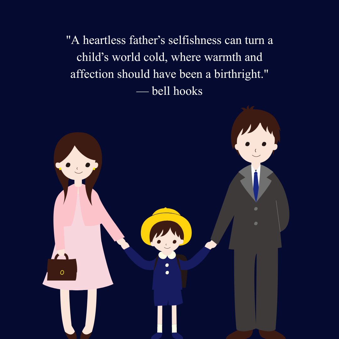 Illustration of a family holding hands, with a father in a suit, a mother in a dress, and a child in a school uniform. The quote by bell hooks reads, "A heartless father’s selfishness can turn a child’s world cold, where warmth and affection should have been a birthright." The image reflects Dad heartless selfish parents quotes and explores the emotional impact of paternal selfishness.