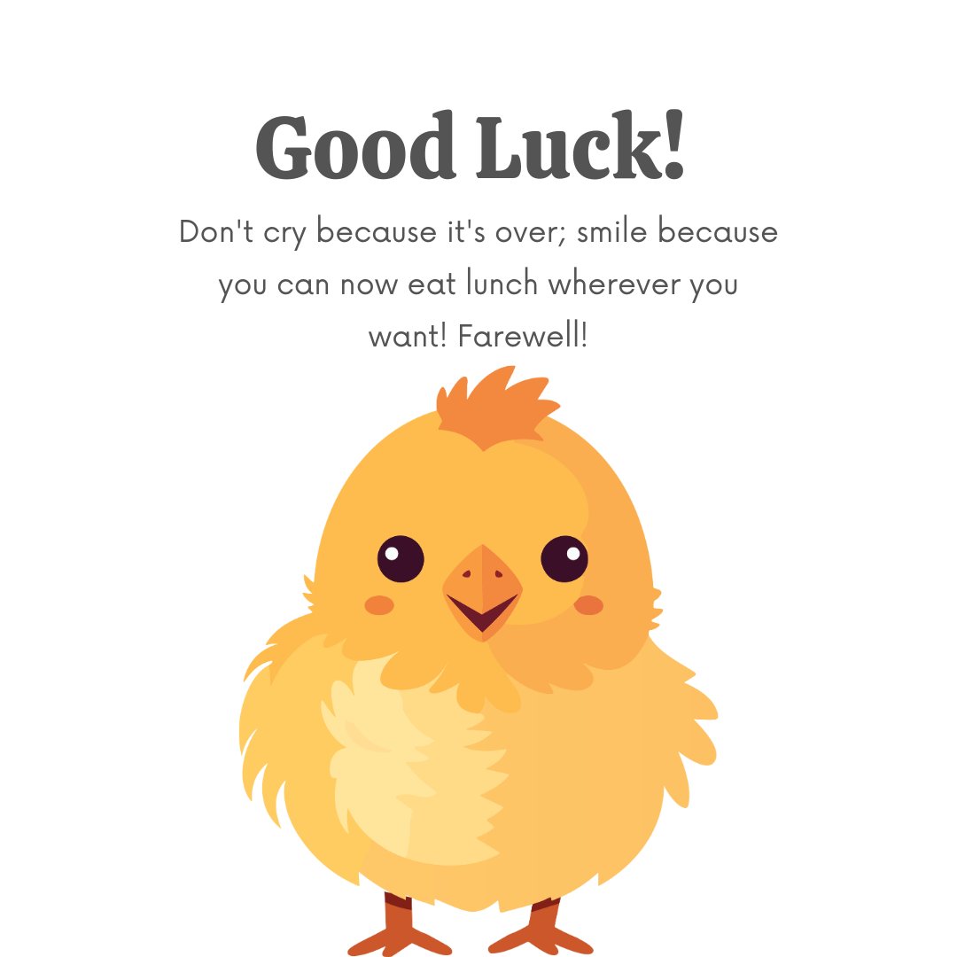 Funny goodbye quote featuring a cute cartoon chick with the message: 'Good Luck! Don't cry because it's over; smile because you can now eat lunch wherever you want! Farewell!'
