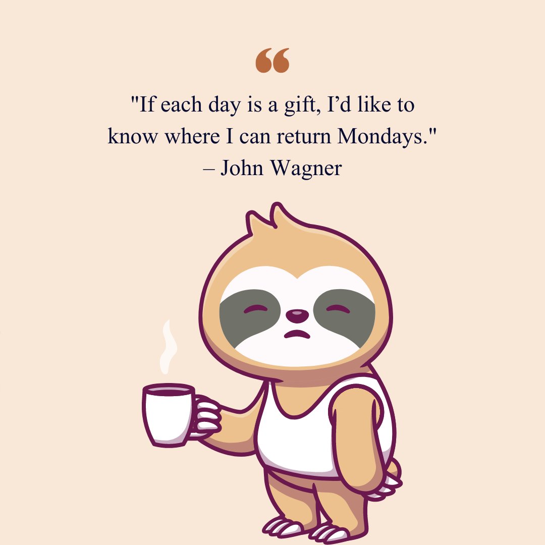 Sleepy sloth holding a coffee cup with a funny inspirational Monday quote by John Wagner: 'If each day is a gift, I’d like to know where I can return Mondays.'